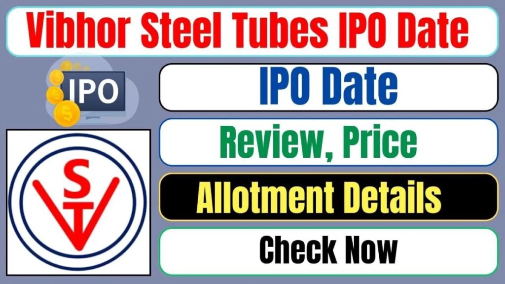 Vibhor Steel Tubes IPO Date, Review, Price, Allotment Details